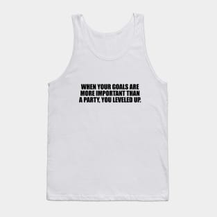 When your goals are more important than a party, you leveled up Tank Top